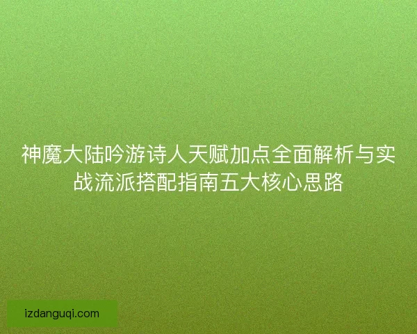 神魔大陆吟游诗人天赋加点全面解析与实战流派搭配指南五大核心思路