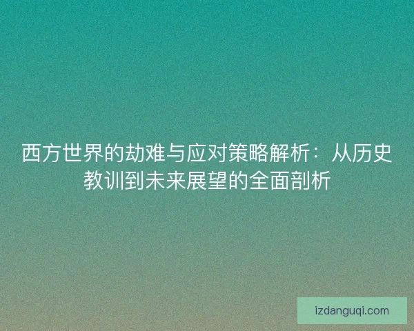 西方世界的劫难与应对策略解析：从历史教训到未来展望的全面剖析